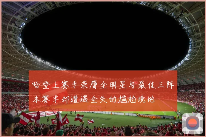 哈登上赛季荣膺全明星与最佳三阵本赛季却遭遇全失的尴尬境地