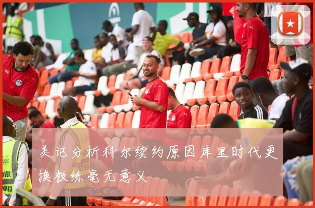 美记分析科尔续约原因库里时代更换教练毫无意义