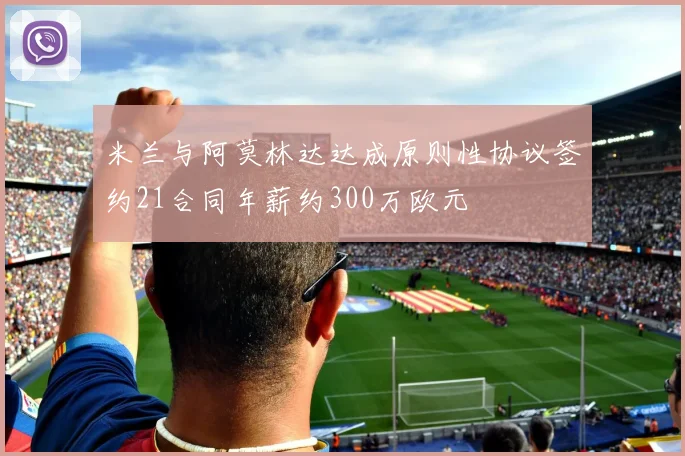 米兰与阿莫林达达成原则性协议签约21合同年薪约300万欧元